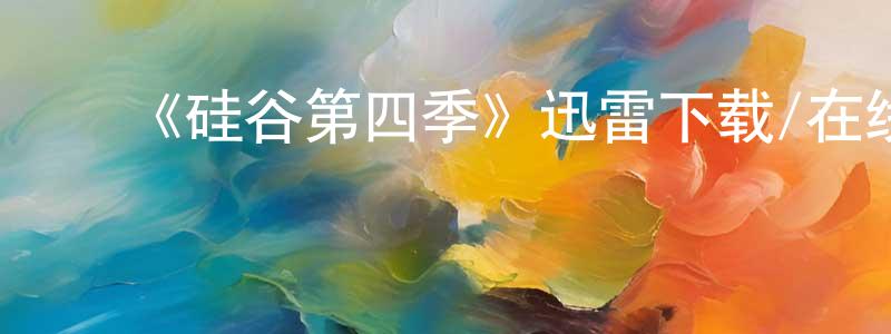﻿程彦国发布﻿《硅谷第四季》迅雷下载/在线观看-都市情感-美剧天堂